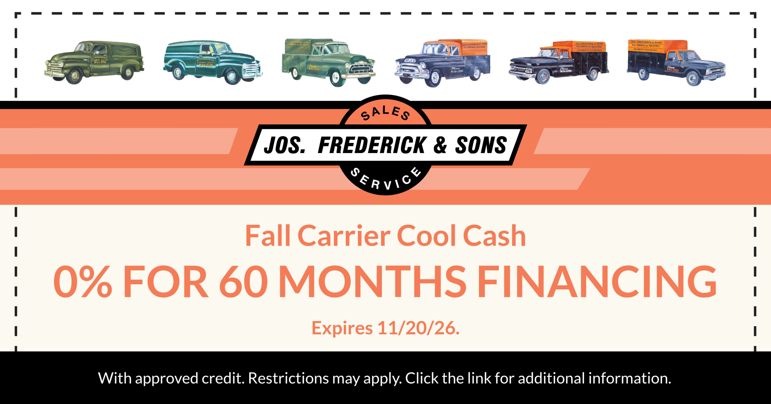 Fall Carrier Cool Cash. 0% for 60 Months Financing. Expires 11/20/26. With approved credit. Restrictions may apply. Click the link for additional information.
